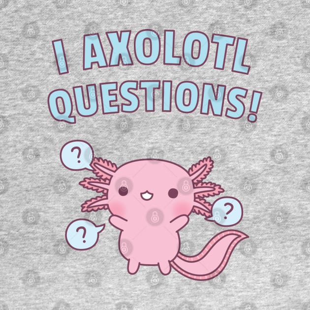 Cute Axolotl Ask A Lot Of Questions Pun by rustydoodle